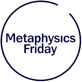 Metaphysics Friday